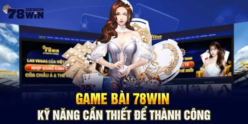 Game bài 78win - Kỹ Năng Cần Thiết Để Thành Công