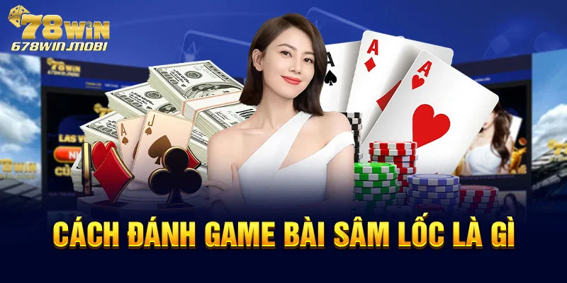 Cách đánh game bài sâm lốc là gì