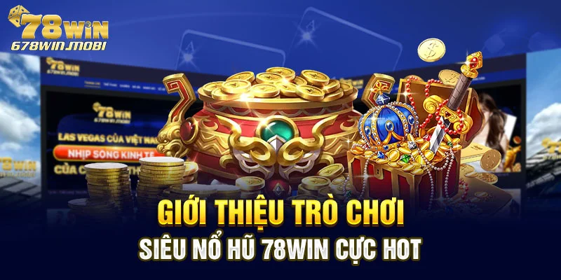 Giới thiệu trò chơi siêu nổ hũ 78win cực hot