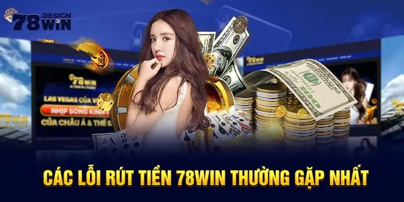 Các lỗi rút tiền 78win thường gặp nhất