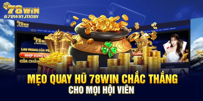 Mẹo quay hũ 78win chắc thắng cho mọi hội viên