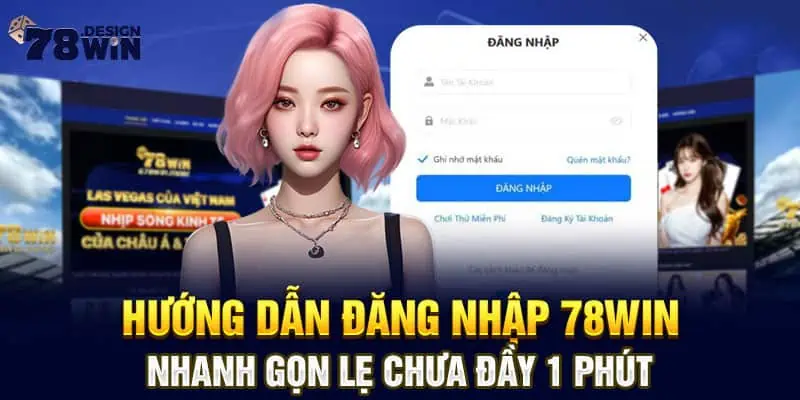 Hướng Dẫn Đăng Nhập 78Win Nhanh Gọn Lẹ Chưa Đầy 1 Phút