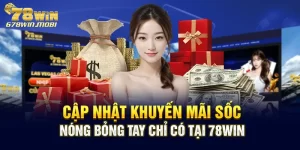 Cập Nhật Khuyến Mãi Sốc Nóng Bỏng Tay Chỉ Có Tại 78win