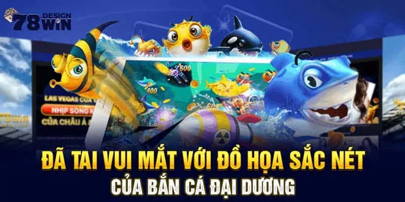 Đã tai vui mắt với đồ họa sắc nét của bắn cá đại dương