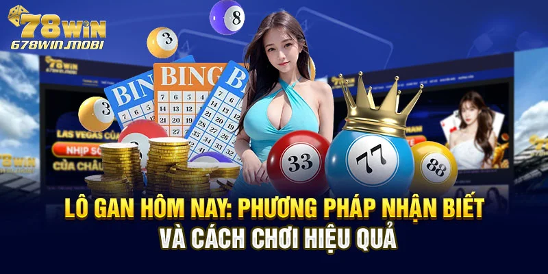 Lô Gan Hôm Nay: Phương Pháp Nhận Biết Và Cách Chơi Hiệu Quả