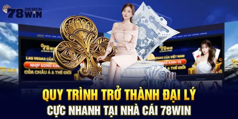 Quy trình trở thành đại lý cực nhanh tại nhà cái 78win