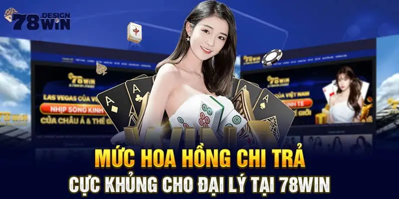 Mức hoa hồng chi trả cực khủng cho đại lý tại 78win