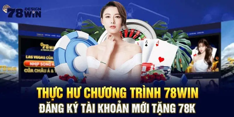 Thực hư chương trình 78win đăng ký tài khoản mới tặng 78K