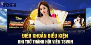 Điều Khoản Điều Kiện Khi Trở Thành Hội Viên 78win