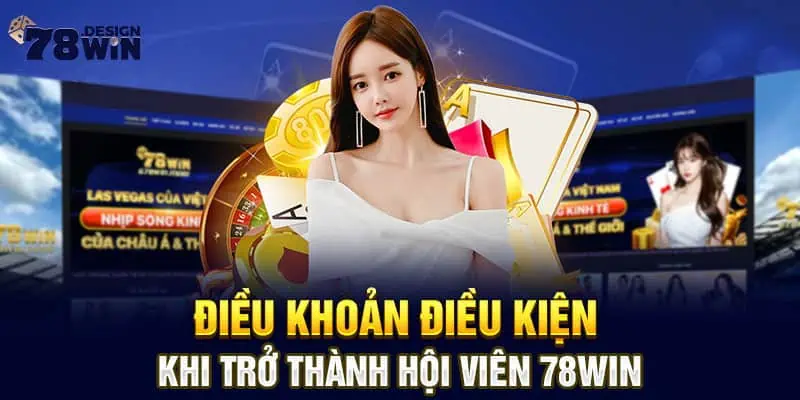 Điều Khoản Điều Kiện Khi Trở Thành Hội Viên 78win