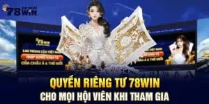 Quyền Riêng Tư 78Win Cho Mọi Hội Viên Khi Tham Gia