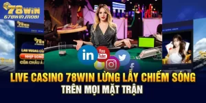 Live Casino 78win Lừng Lẫy Chiếm Sóng Trên Mọi Mặt Trận