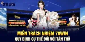 Miễn Trách Nhiệm 78win - Quy Định Cụ Thể Đối Với Tân Thủ