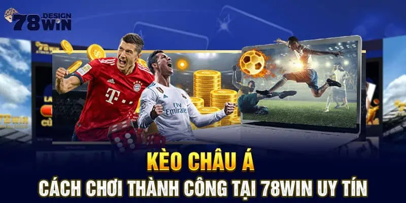 Kèo Châu Á - Cách Chơi Thành Công Tại 78win Uy Tín