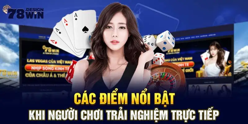 Các điểm nổi bật khi người chơi trải nghiệm trực tiếp