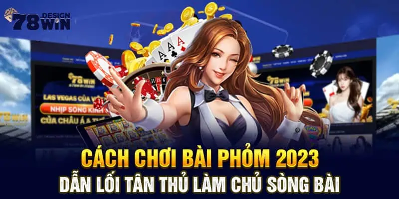 Cách Chơi Bài Phỏm 2023 - Dẫn Lối Tân Thủ Làm Chủ Sòng Bài