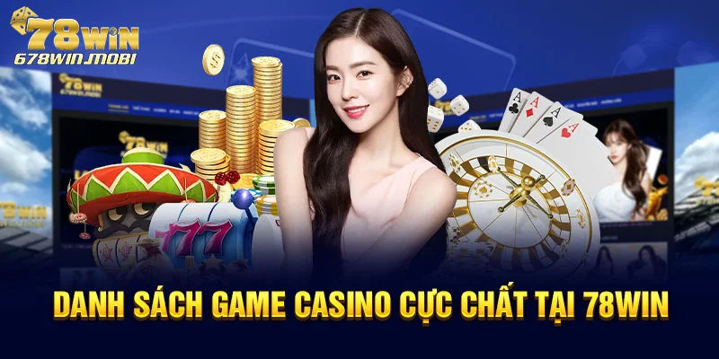 Danh sách game casino cực chất tại 78win