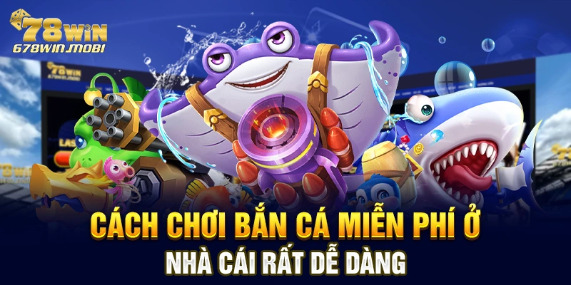 Cách chơi Bắn Cá miễn phí ở nhà cái rất dễ dàng