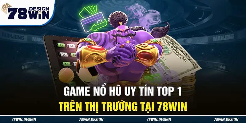 Game Nổ Hũ Uy Tín TOP 1 Trên Thị Trường Tại 78Win