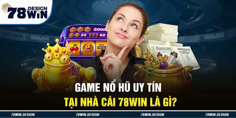 Game nổ hũ uy tín tại nhà cái 78Win là gì?