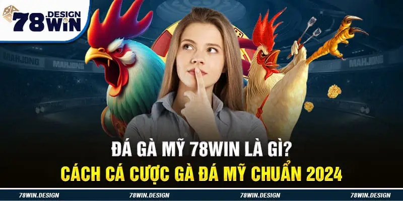 Đá Gà Mỹ 78Win Là Gì? Cách Cá Cược Gà Đá Mỹ Chuẩn 2024