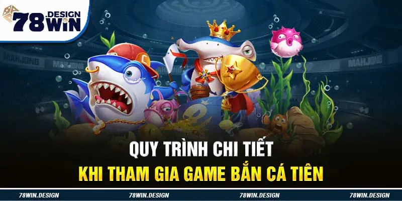 Quy trình chi tiết khi tham gia game bắn cá tiên