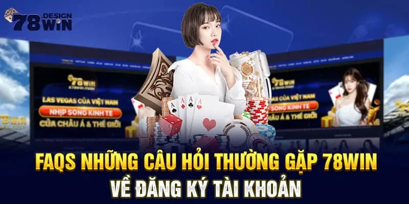 FAQs những câu hỏi thường gặp 78win về đăng ký tài khoản