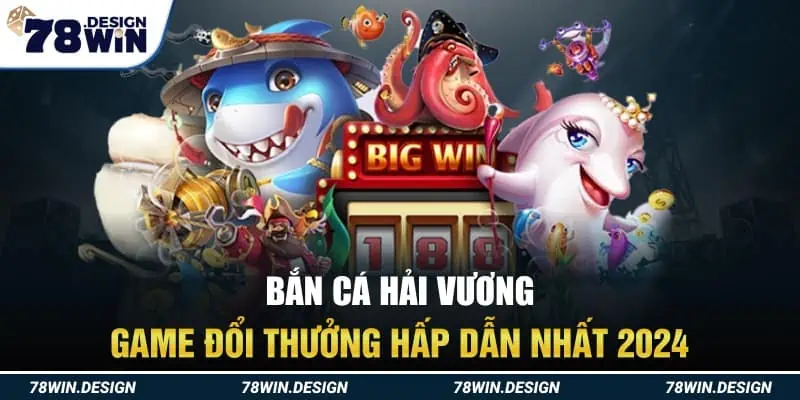 Bắn Cá Hải Vương - Game Đổi Thưởng Hấp Dẫn Nhất 2024