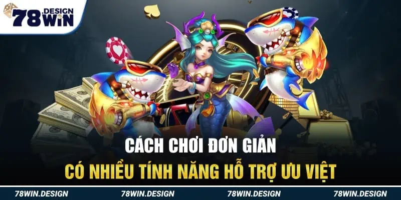 Cách chơi đơn giản, có nhiều tính năng hỗ trợ ưu việt