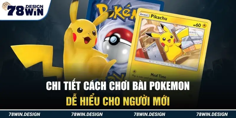 Chi tiết cách chơi bài pokemon dễ hiểu cho người mới