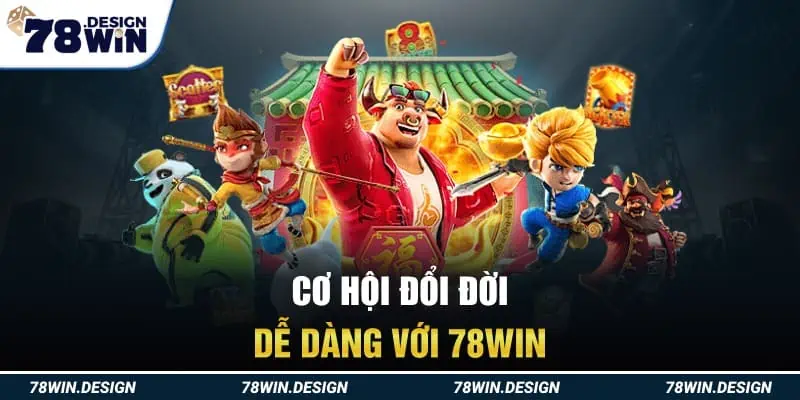 Cơ hội đổi đời dễ dàng với 78Win