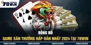 Rồng Hổ - Game Săn Thưởng Hấp Dẫn Nhất 2024 Tại 78Win