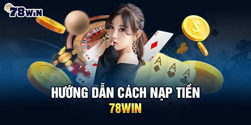 Các thao tác nạp tiền 78win