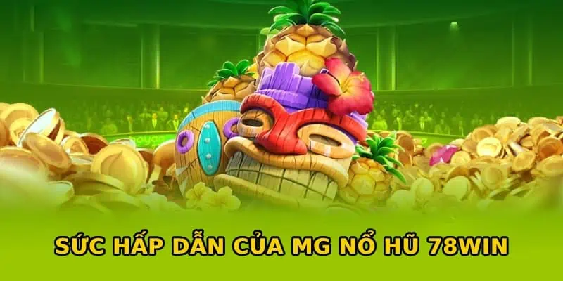 Sự hấp dẫn của sảnh game MG nổ hũ 78win