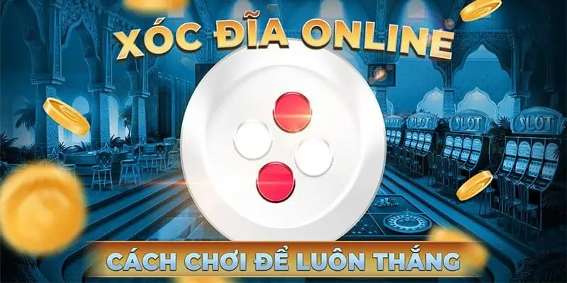 Cách chơi xóc đĩa từ cao thủ luôn thắng 